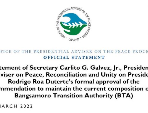 STATEMENT OF SECRETARY CARLITO G. GALVEZ, JR., PRESIDENTIAL ADVISER ON PEACE, RECONCILIATION AND UNITY ON PRESIDENT RODRIGO ROA DUTERTE’S FORMAL APPROVAL OF THE RECOMMENDATION TO MAINTAIN THE CURRENT COMPOSITION OF THE BANGSAMORO TRANSITION AUTHORITY (BTA) | 10 March 2022